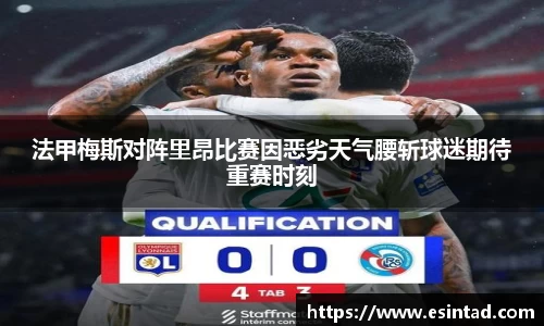 法甲梅斯对阵里昂比赛因恶劣天气腰斩球迷期待重赛时刻